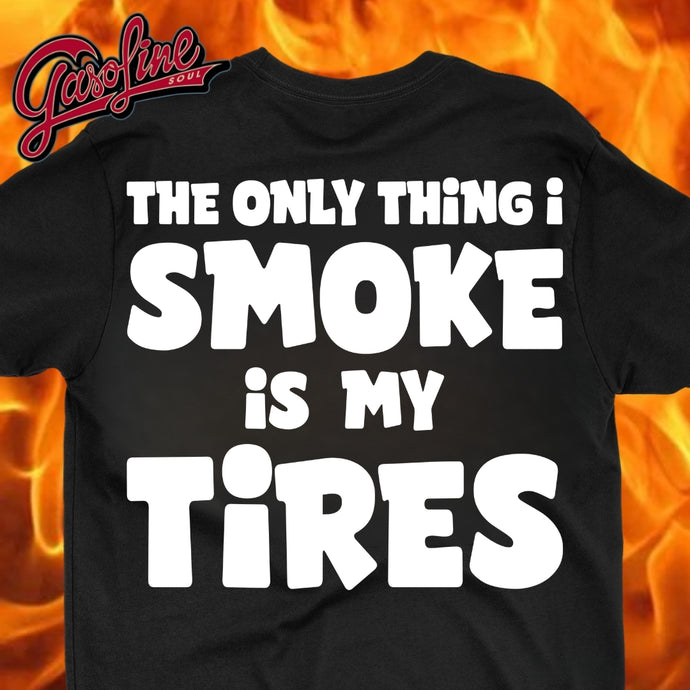 The Only Thing I Smoke is my Tires